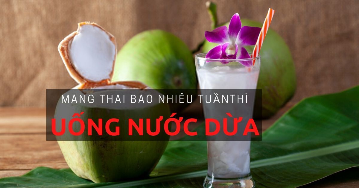 Mang Thai Bao Nhiêu Tuần Thì Uống Nước Dừa ?